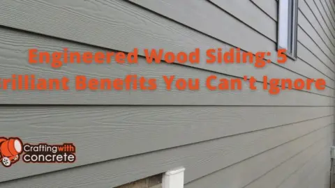Engineered Wood Siding: 5 Brilliant Benefits You Can’t Ignore